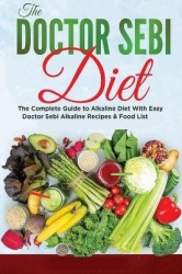 The Dr. Sebi Diet - The Most Complete Collection of Dr Sebi's Treatments and Cures For Getting Rid of Mucus and Restoring Your B