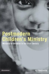 Postmodern Children's Ministry - Ministry to Children in the 21st Century Church