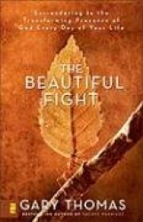 The Beautiful Fight: Surrendering to the Transforming Presence of God Every Day of Your Life