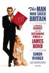 The Man Who Saved Britain - A Personal Journey Into the Disturbing World of James Bond