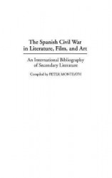 The Spanish Civil War in Literature, Film, and Art - An International Bibliography of Secondary Literature