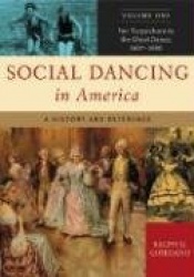 Social Dancing in America Volume One Fair Terpsichore to the Ghost Dance, 1607-1900: A History and Reference