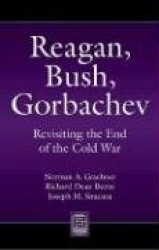 Reagan, Bush, Gorbachev - Revisiting the End of the Cold War