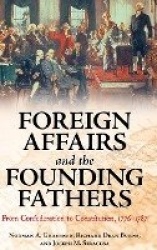 Foreign Affairs and the Founding Fathers - From Confederation to Constitution, 1776–1787
