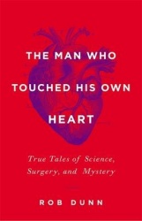 The Man Who Touched His Own Heart - True Tales of Science, Surgery, and Mystery
