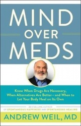 Mind Over Meds - Know When Drugs Are Necessary, When Alternatives Are Better-And When to Let Your Body Heal on Its Own