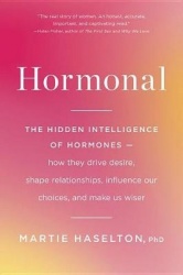 Hormonal - The Hidden Intelligence of Hormones -- How They Drive Desire, Shape Relationships, Influence Our Choices, and Make Us