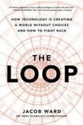 The Loop - How AI Is Creating a World Without Choices and How to Fight Back