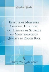 Effects of Moisture Content, Humidity, and Length of Storage on Maintenance of Quality in Rough Rice (Classic Reprint)