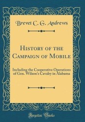 History of the Campaign of Mobile - Including the Cooperative Operations of Gen. Wilson's Cavalry in Alabama (Classic Reprint)