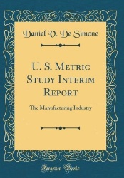U. S. Metric Study Interim Report: The Manufacturing Industry (Classic Reprint)