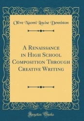 A Renaissance in High School Composition Through Creative Writing (Classic Reprint)