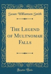 The Legend of Multnomah Falls (Classic Reprint)
