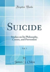 Suicide, Vol. 1: Studies on Its Philosophy, Causes, and Prevention (Classic Reprint)
