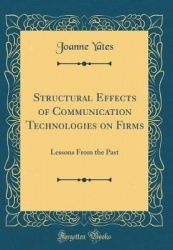 Structural Effects of Communication Technologies on Firms: Lessons from the Past (Classic Reprint)