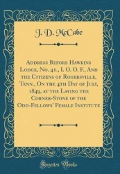 Address Before Hawkins Lodge, No. 41., I. O. O. F., and the Citizens of Rogersville, Tenn., on the 4th Day of July, 1849, at the