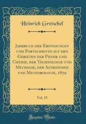 Jahrbuch Der Erfindungen Und Fortschritte Auf Den Gebieten Der Physik Und Chemie, Der Technologie Und Mechanik, Der Astronomie U