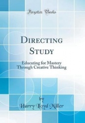 Directing Study - Educating for Mastery Through Creative Thinking (Classic Reprint)