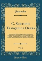 C. Suetonii Tranquilli Opera, Vol. 4 - Textu Ad Codd. Mss. Recognito, Cum Io. Aug. Ernestii Animadversionibus Nova Cura Auctis E