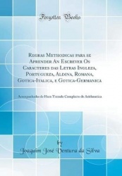 Regras Methodicas Para Se Aprender an Escrever OS Caracteres Das Letras Ingleza, Portugueza, Aldina, Romana, Gotica-Italica, E G
