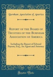 Report of the Board of Trustees of the Burnham Association of America - Including the Report of Edward Payson, Esq., an Agent an
