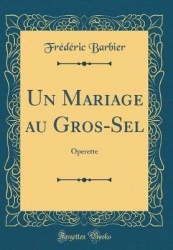Un Mariage Au Gros-Sel: Operette (Classic Reprint)