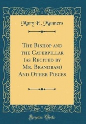 The Bishop and the Caterpillar (as Recited by Mr. Brandram) and Other Pieces (Classic Reprint)