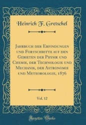 Jahrbuch Der Erfindungen Und Fortschritte Auf Den Gebieten Der Physik Und Chemie, Der Technologie Und Mechanik, Der Astronomie U