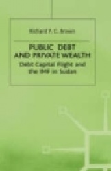 Public Debt and Private Wealth - Debt, Capital Flight and the IMF in Sudan