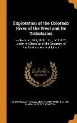 Exploration of the Colorado River of the West and Its Tributaries: Explored in 1869, 1870, 1871, and 1872, Under the Direction o