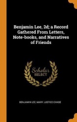 Benjamin Lee, 2d; a Record Gathered From Letters, Note-books, and Narratives of Friends