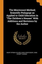 The Montessori Method; Scientific Pedagogy as Applied to Child Education in the Children's Houses with Additions and Revisions b