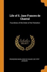 Life of S. Jane Frances de Chantal: Foundress of the Order of the Visitation