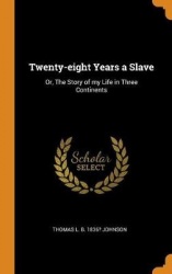Twenty-eight Years a Slave: Or, The Story of my Life in Three Continents