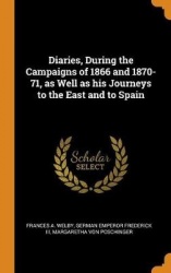 Diaries, During the Campaigns of 1866 and 1870-71, as Well as his Journeys to the East and to Spain