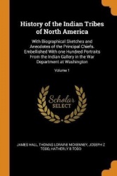 History of the Indian Tribes of North America: With Biographical Sketches and Anecdotes of the Principal Chiefs. Embellished Wit