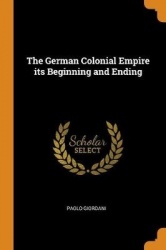 The German Colonial Empire Its Beginning and Ending