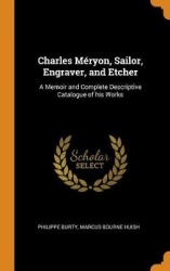 Charles M ryon, Sailor, Engraver, and Etcher - A Memoir and Complete Descriptive Catalogue of His Works