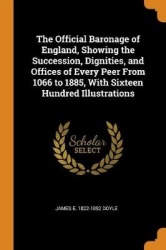 The Official Baronage of England, Showing the Succession, Dignities, and Offices of Every Peer From 1066 to 1885, With Sixteen H