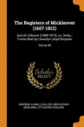 The Registers of Mickleover (1607-1812) - And of Littleover (1680-1812), Co. Derby; Transcribed by Llewellyn Lloyd Simpson; Volu