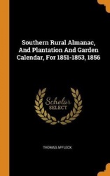 Southern Rural Almanac, And Plantation And Garden Calendar, For 1851-1853, 1856