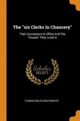The six Clerks In Chancery: Their Successors In Office And The houses They Lived In