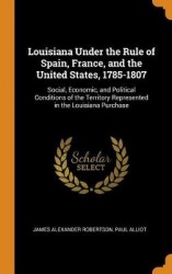 Louisiana Under the Rule of Spain, France, and the United States, 1785-1807 - Social, Economic, and Political Conditions of the 