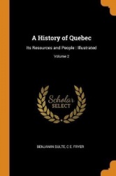 A History of Quebec: Its Resources and People: Illustrated; Volume 2