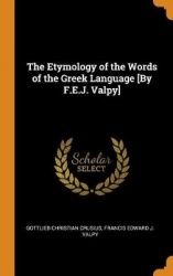 The Etymology of the Words of the Greek Language [By F.E.J. Valpy]