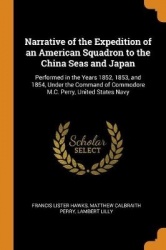Narrative of the Expedition of an American Squadron to the China Seas and Japan: Performed in the Years 1852, 1853, and 1854, Un