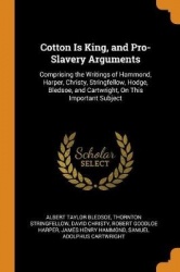Cotton Is King, and Pro-Slavery Arguments - Comprising the Writings of Hammond, Harper, Christy, Stringfellow, Hodge, Bledsoe, a