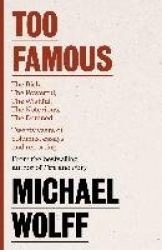 Too Famous - The Rich, The Powerful, The Wishful, The Damned, The Notorious – Twenty Years of Columns, Essays and Reporting
