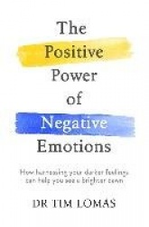 The Positive Power of Negative Emotions - How harnessing your darker feelings can help you see a brighter dawn