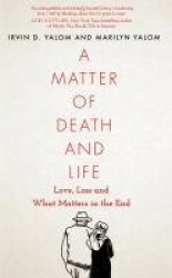 A Matter of Death and Life - Love, Loss and What Matters in the End